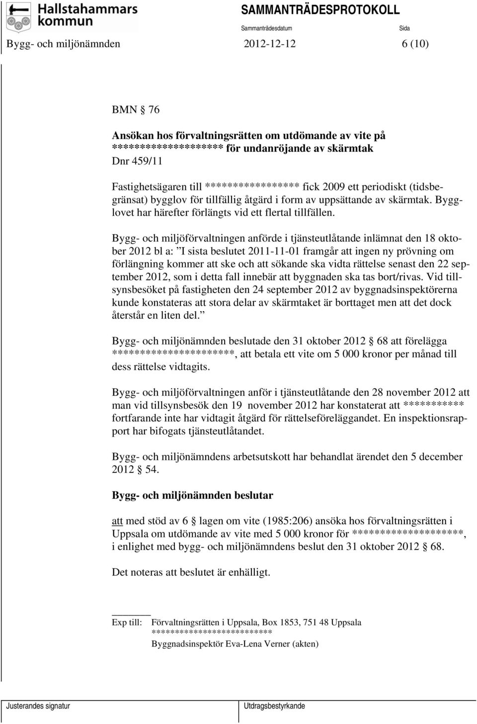 Bygg- och miljöförvaltningen anförde i tjänsteutlåtande inlämnat den 18 oktober 2012 bl a: I sista beslutet 2011-11-01 framgår att ingen ny prövning om förlängning kommer att ske och att sökande ska