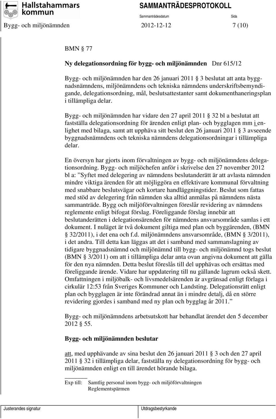 Bygg- och miljönämnden har vidare den 27 april 2011 32 bl a beslutat att fastställa delegationsordning för ärenden enligt plan- och bygglagen mm i enlighet med bilaga, samt att upphäva sitt beslut