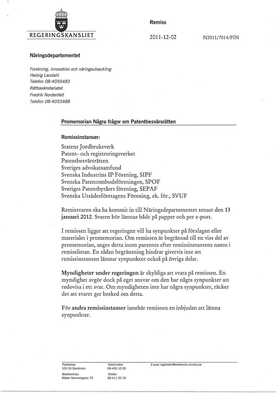 Förening, SIPF Svenska Patentombudsföreningen, SPOF Sveriges Patentbyråers förening, SEPAF Svenska Utsädesföretagens Förening, ek. för., SVUF Remissvaren ska ha kommit in till Näringsdepartementet senast den 13 januari 2012.