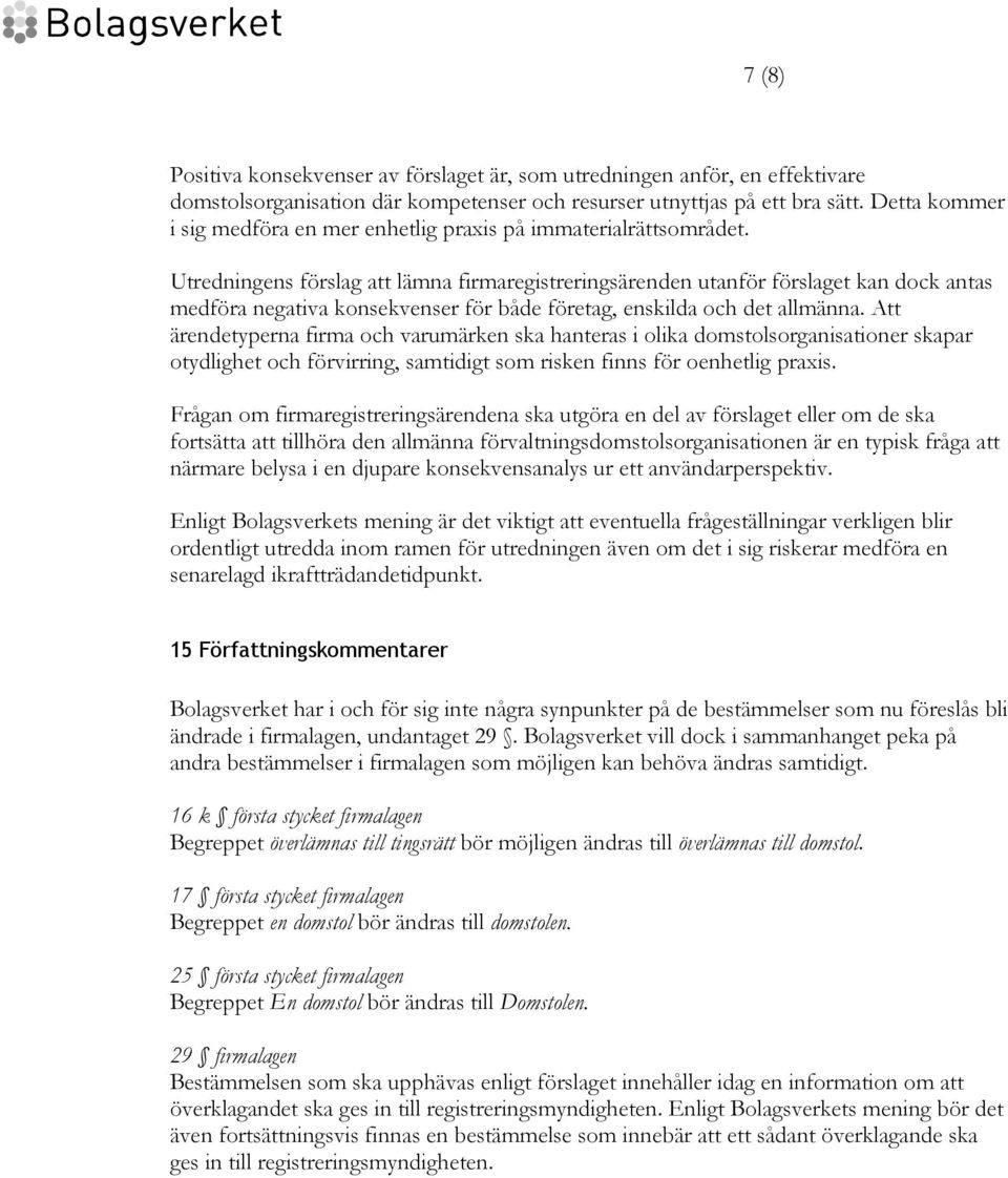 Utredningens förslag att lämna firmaregistreringsärenden utanför förslaget kan dock antas medföra negativa konsekvenser för både företag, enskilda och det allmänna.