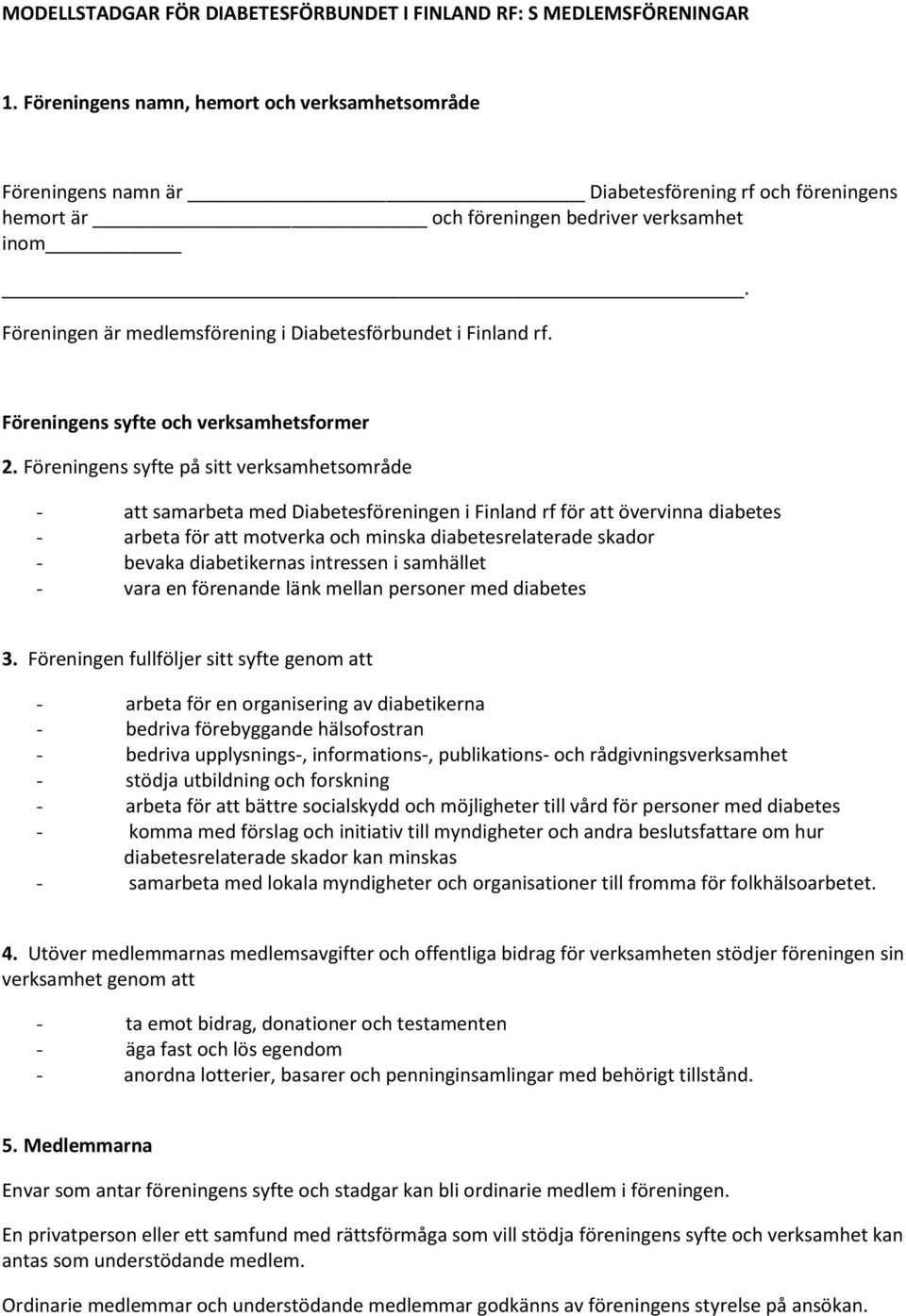 Föreningen är medlemsförening i Diabetesförbundet i Finland rf. Föreningens syfte och verksamhetsformer 2.