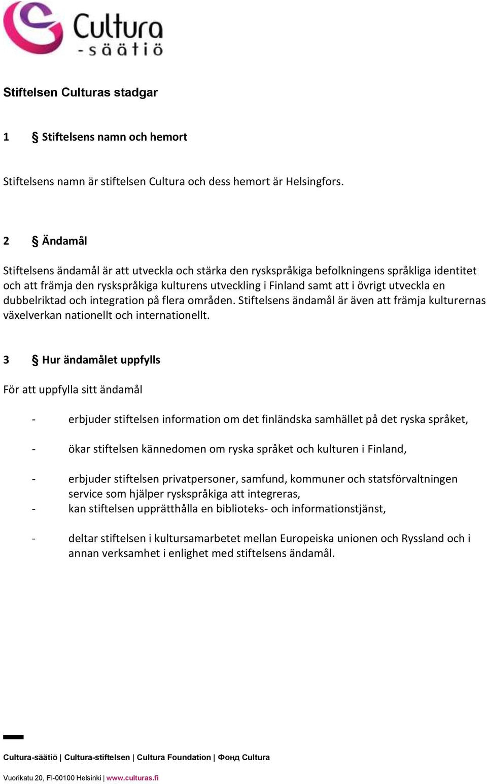 en dubbelriktad och integration på flera områden. Stiftelsens ändamål är även att främja kulturernas växelverkan nationellt och internationellt.