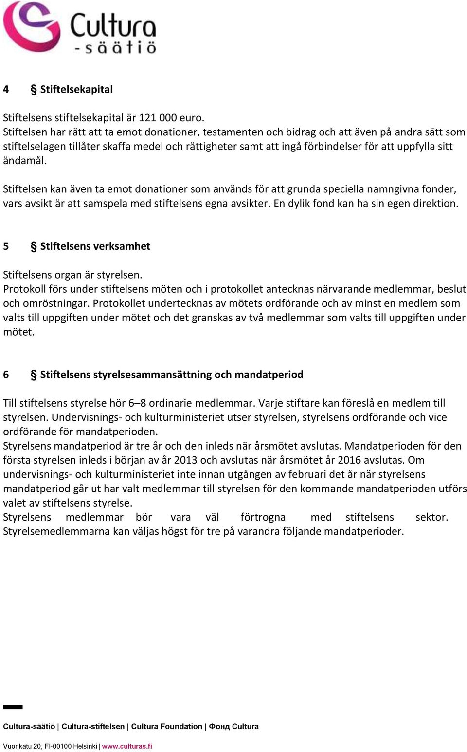 ändamål. Stiftelsen kan även ta emot donationer som används för att grunda speciella namngivna fonder, vars avsikt är att samspela med stiftelsens egna avsikter.