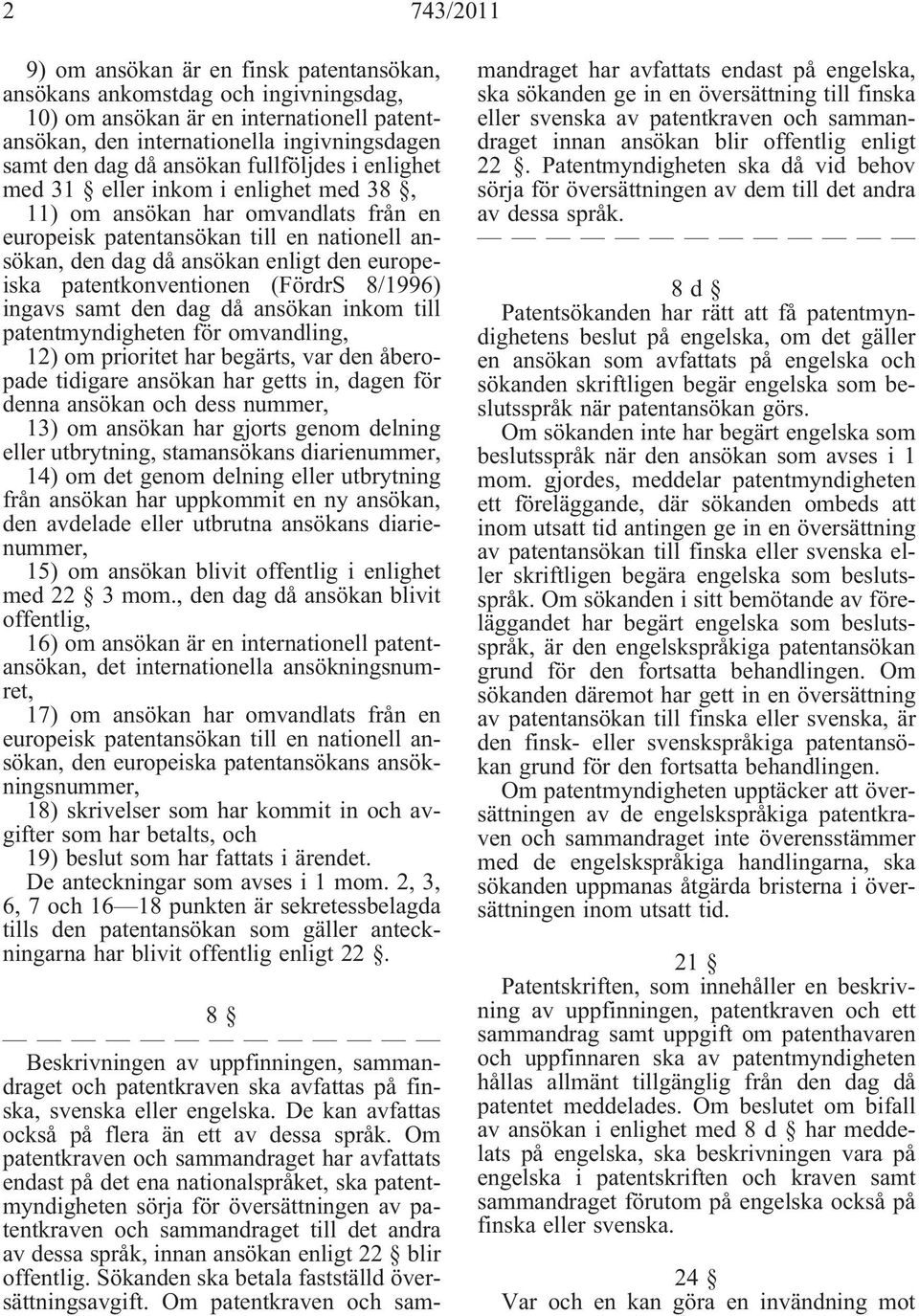 patentkonventionen (FördrS 8/1996) ingavs samt den dag då ansökan inkom till patentmyndigheten för omvandling, 12) om prioritet har begärts, var den åberopade tidigare ansökan har getts in, dagen för