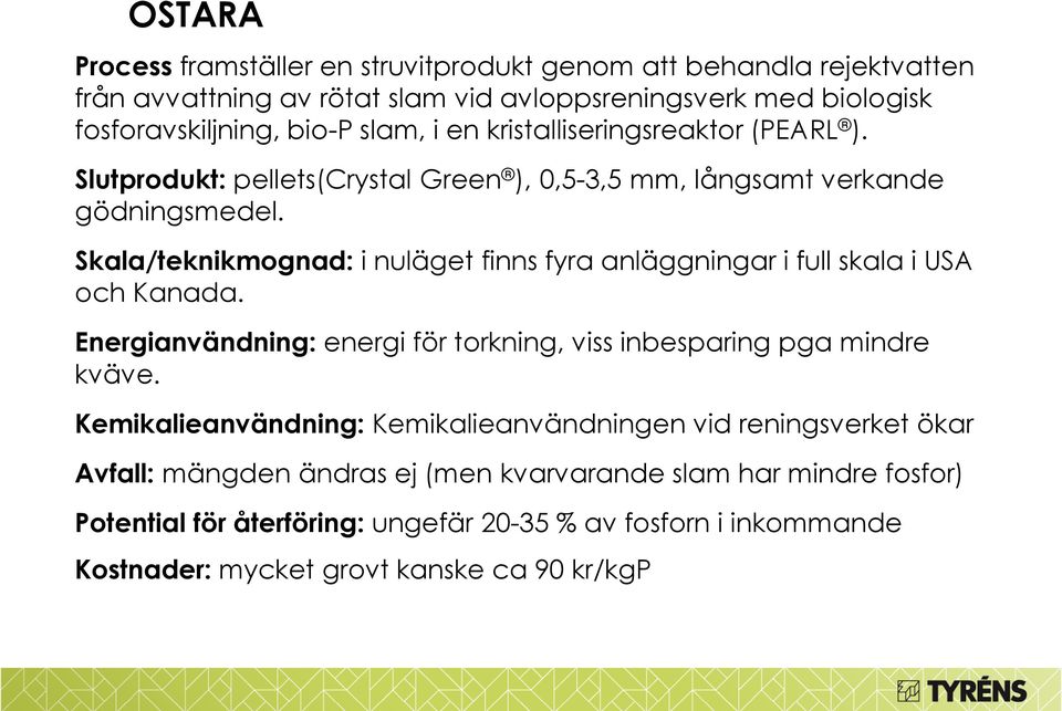 Skala/teknikmognad: i nuläget finns fyra anläggningar i full skala i USA och Kanada. Energianvändning: energi för torkning, viss inbesparing pga mindre kväve.