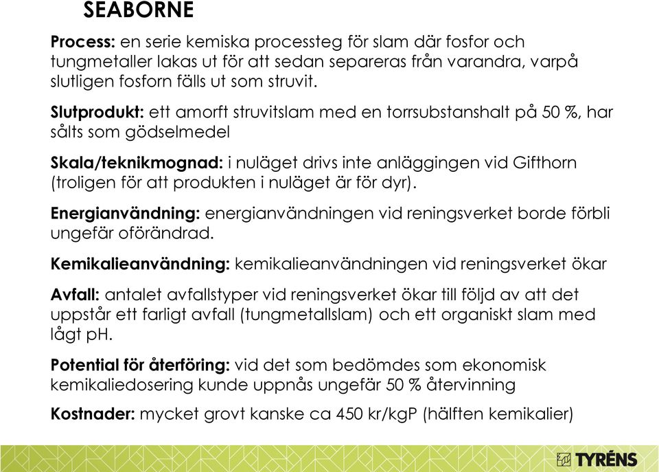 är för dyr). Energianvändning: energianvändningen vid reningsverket borde förbli ungefär oförändrad.