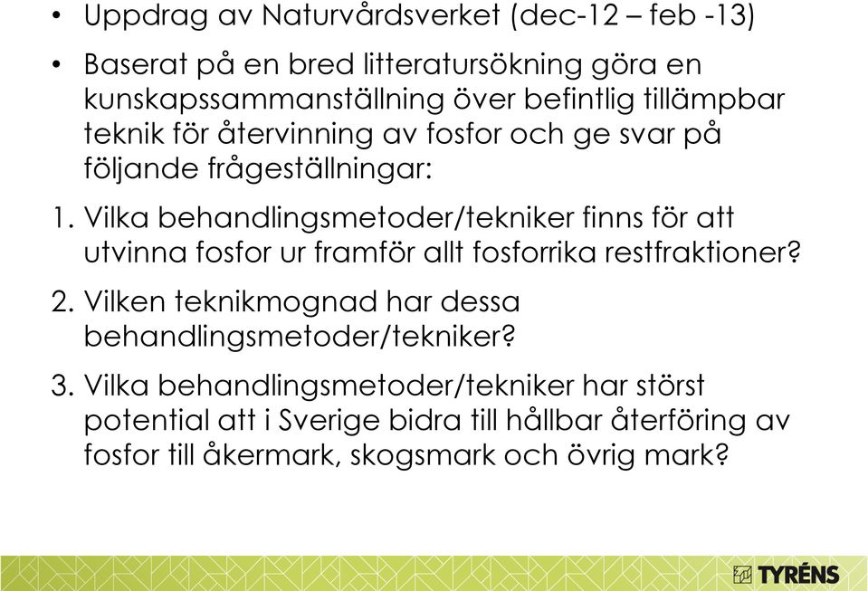 Vilka behandlingsmetoder/tekniker finns för att utvinna fosfor ur framför allt fosforrika restfraktioner? 2.