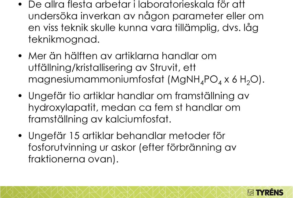 Mer än hälften av artiklarna handlar om utfällning/kristallisering av Struvit, ett magnesiumammoniumfosfat (MgNH 4 PO 4 x 6 H 2 O).