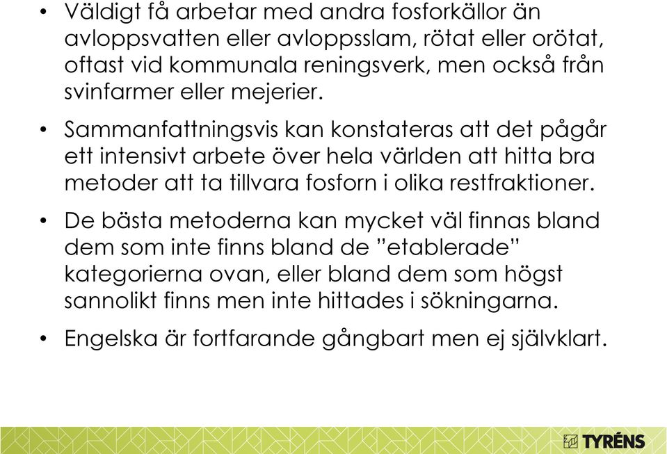 Sammanfattningsvis kan konstateras att det pågår ett intensivt arbete över hela världen att hitta bra metoder att ta tillvara fosforn i