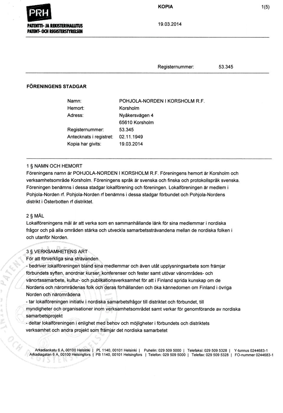 1949 1 NAMN OCH HEMORT Foreningens namn ar Foreningens hemort ar Korsholm och verksamhetsomrade Korsholm. Foreningens sprak ar svenska och finska och protokollsprak svenska.