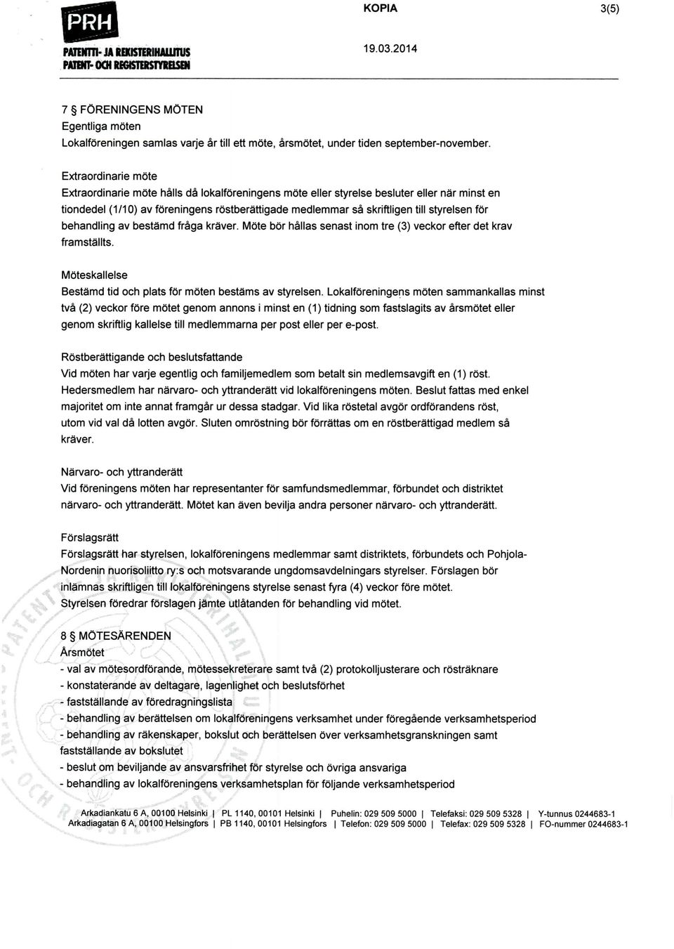 styrelsen for behandling av bestamd fraga kraver. Mote bor hallas senast inom tre (3) veckor efter det krav framstallts. Moteskallelse Bestamd tid och plats for moten bestams av styrelsen.