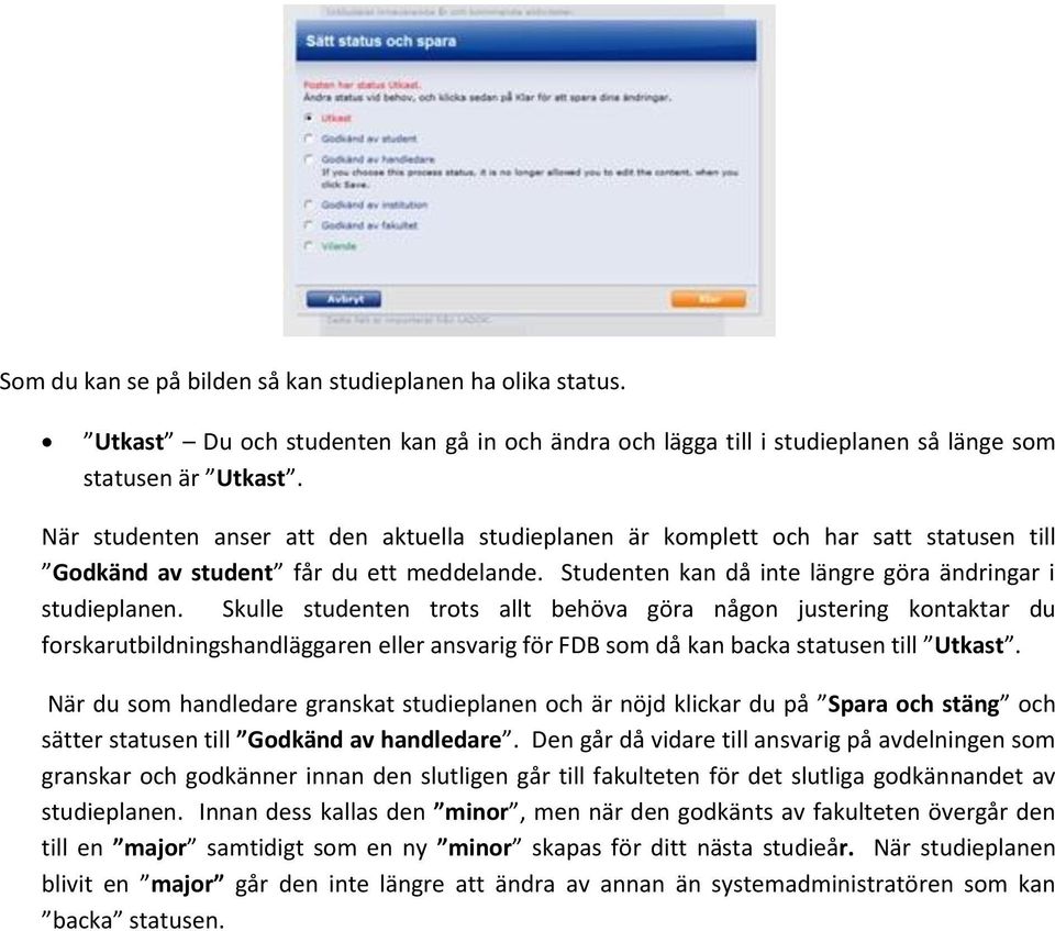 Skulle studenten trots allt behöva göra någon justering kontaktar du forskarutbildningshandläggaren eller ansvarig för FDB som då kan backa statusen till Utkast.