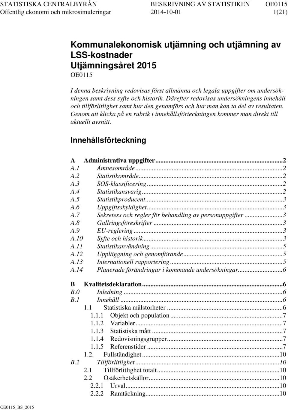 Genom att klicka på en rubrik i innehållsförteckningen kommer man direkt till aktuellt avsnitt. Innehållsförteckning A Administrativa uppgifter... 2 A.1 Ämnesområde... 2 A.2 Statistikområde... 2 A.3 SOS-klassificering.