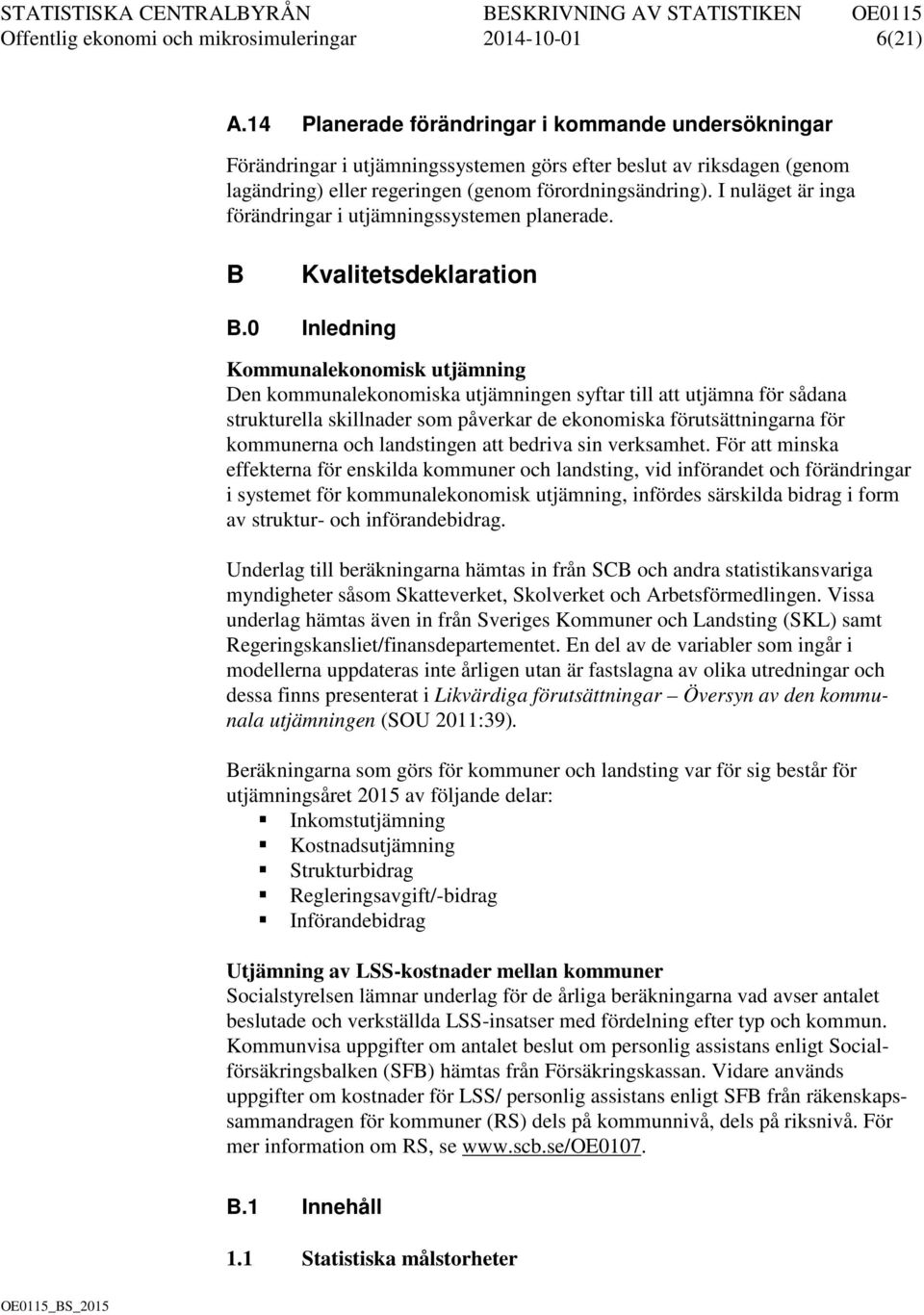 I nuläget är inga förändringar i utjämningssystemen planerade. B Kvalitetsdeklaration B.