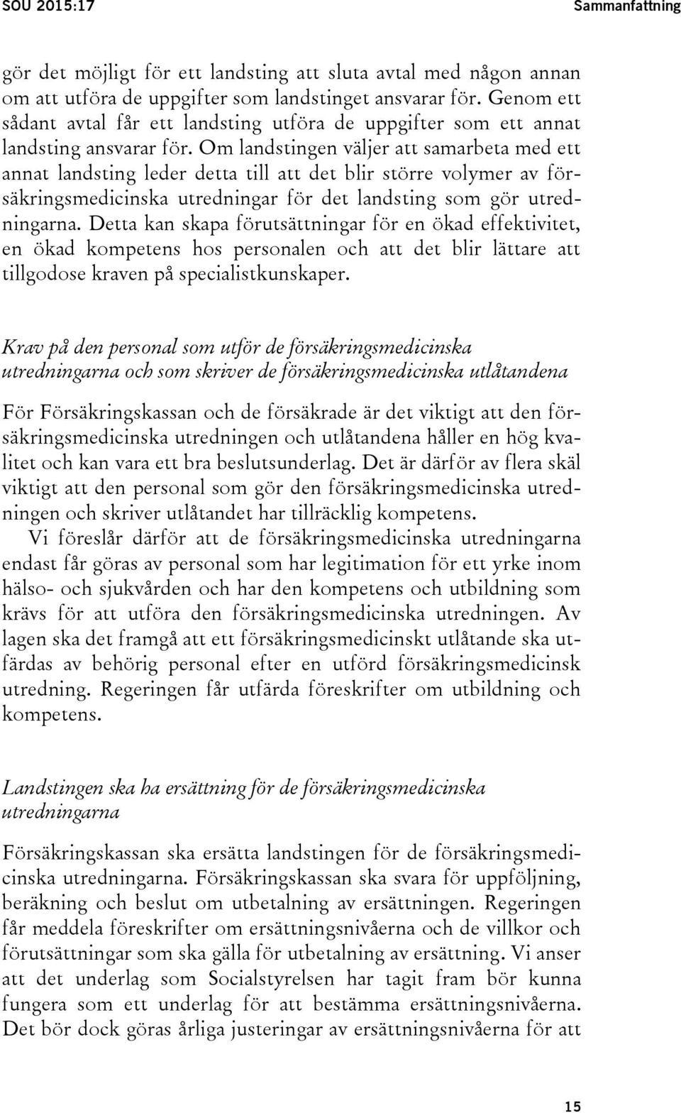 Om landstingen väljer att samarbeta med ett annat landsting leder detta till att det blir större volymer av försäkringsmedicinska utredningar för det landsting som gör utredningarna.