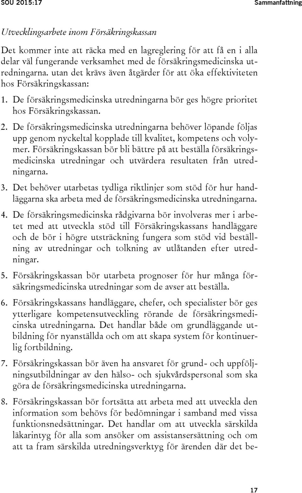 De försäkringsmedicinska utredningarna behöver löpande följas upp genom nyckeltal kopplade till kvalitet, kompetens och volymer.