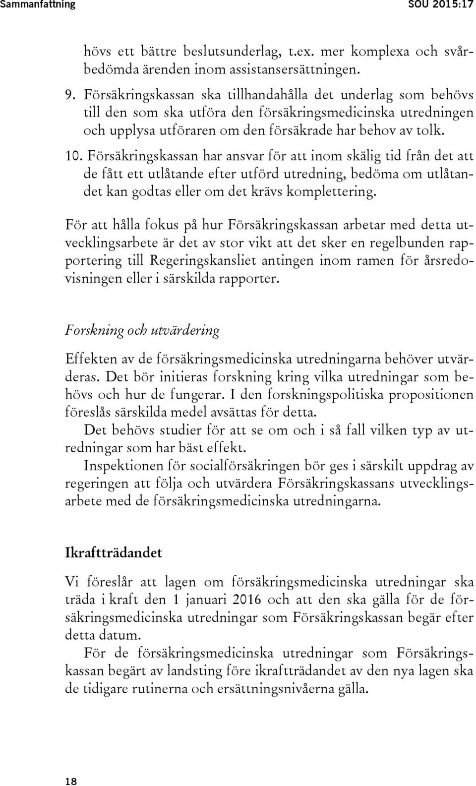 Försäkringskassan har ansvar för att inom skälig tid från det att de fått ett utlåtande efter utförd utredning, bedöma om utlåtandet kan godtas eller om det krävs komplettering.