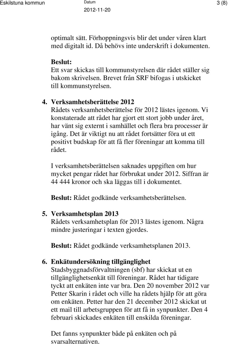 Verksamhetsberättelse 2012 Rådets verksamhetsberättelse för 2012 lästes igenom.