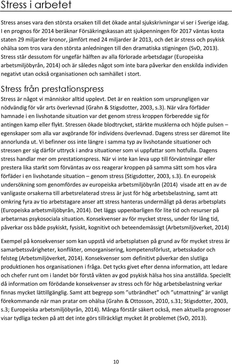 vara den största anledningen till den dramatiska stigningen (SvD, 2013).