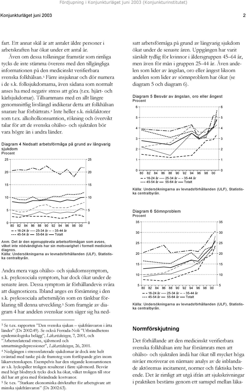 3 Färre insjuknar och dör numera i de s.k. folksjukdomarna, även sådana som normalt anses ha med negativ stress att göra (t.ex. hjärt- och kärlsjukdomar).