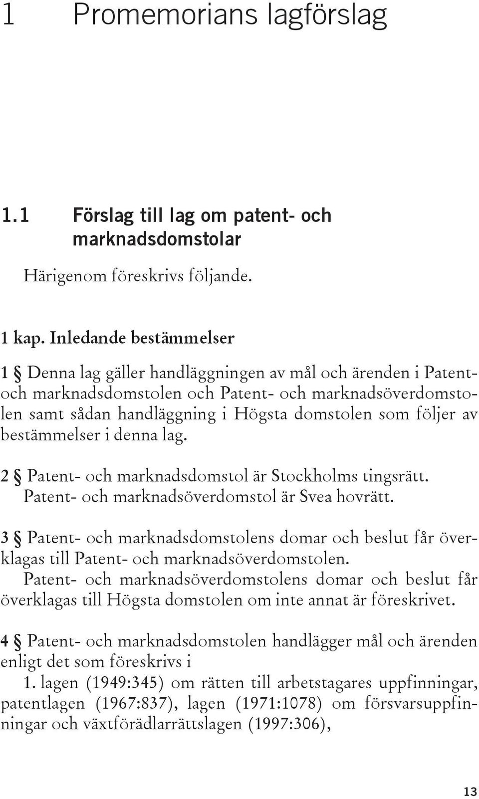 av bestämmelser i denna lag. 2 Patent- och marknadsdomstol är Stockholms tingsrätt. Patent- och marknadsöverdomstol är Svea hovrätt.