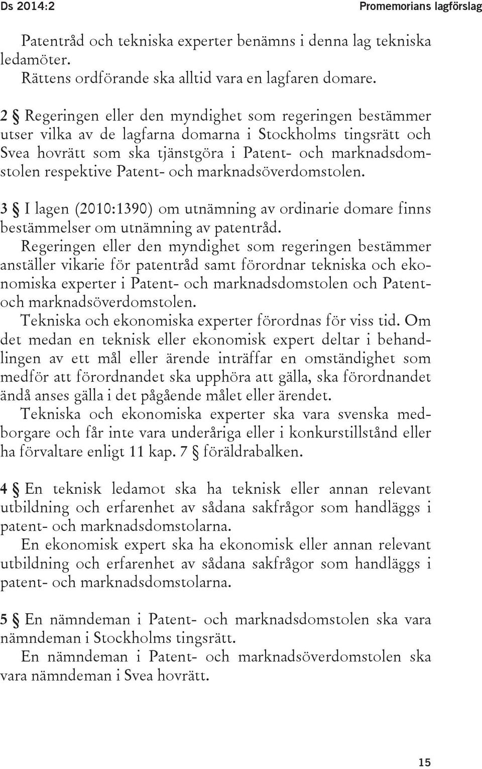 Patent- och marknadsöverdomstolen. 3 I lagen (2010:1390) om utnämning av ordinarie domare finns bestämmelser om utnämning av patentråd.