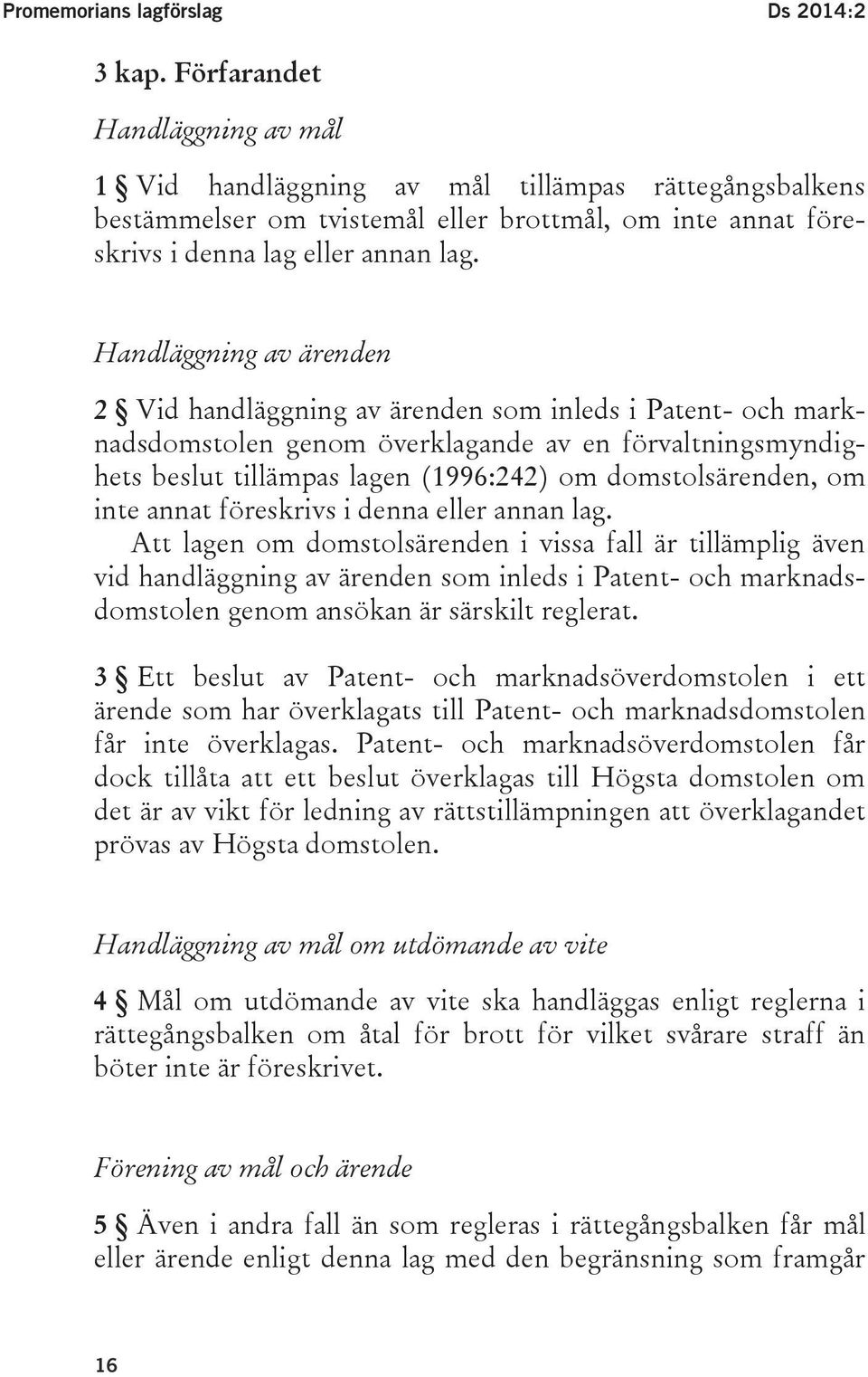 Handläggning av ärenden 2 Vid handläggning av ärenden som inleds i Patent- och marknadsdomstolen genom överklagande av en förvaltningsmyndighets beslut tillämpas lagen (1996:242) om domstolsärenden,