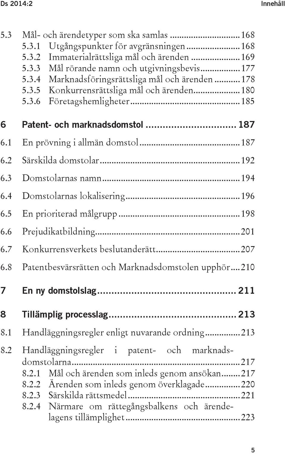 1 En prövning i allmän domstol... 187 6.2 Särskilda domstolar... 192 6.3 Domstolarnas namn... 194 6.4 Domstolarnas lokalisering... 196 6.5 En prioriterad målgrupp... 198 6.6 Prejudikatbildning... 201 6.