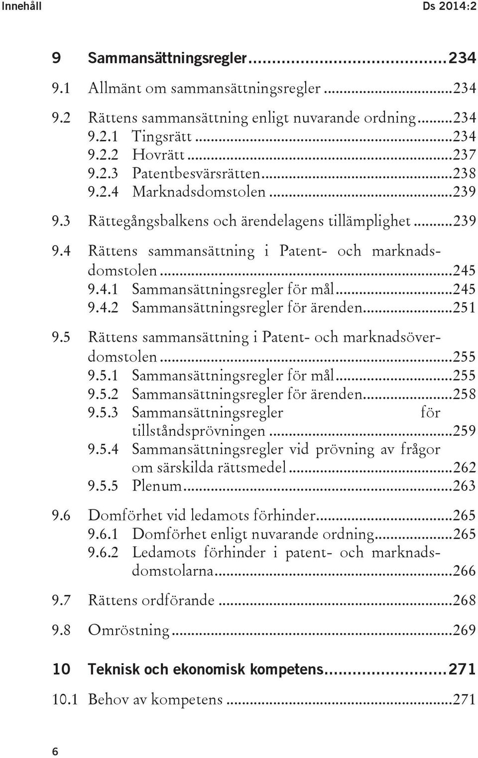 .. 245 9.4.2 Sammansättningsregler för ärenden... 251 9.5 Rättens sammansättning i Patent- och marknadsöverdomstolen... 255 9.5.1 Sammansättningsregler för mål... 255 9.5.2 Sammansättningsregler för ärenden... 258 9.