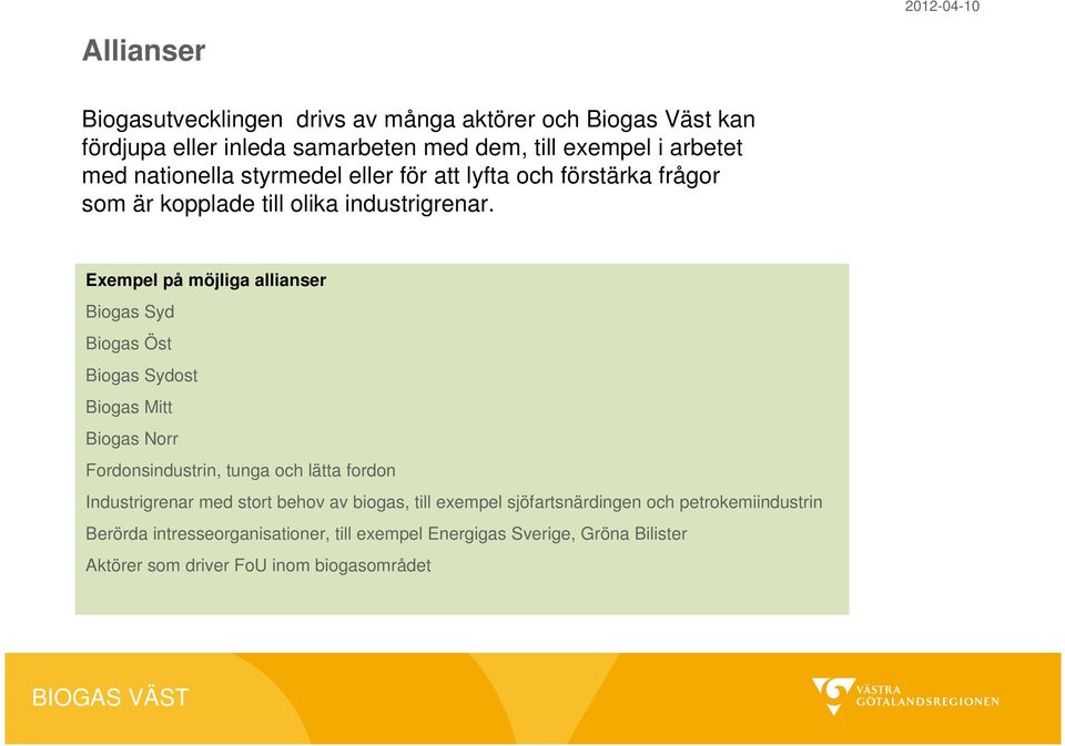 Exempel på möjliga allianser Biogas Syd Biogas Öst Biogas Sydost Biogas Mitt Biogas Norr Fordonsindustrin, tunga och lätta fordon Industrigrenar