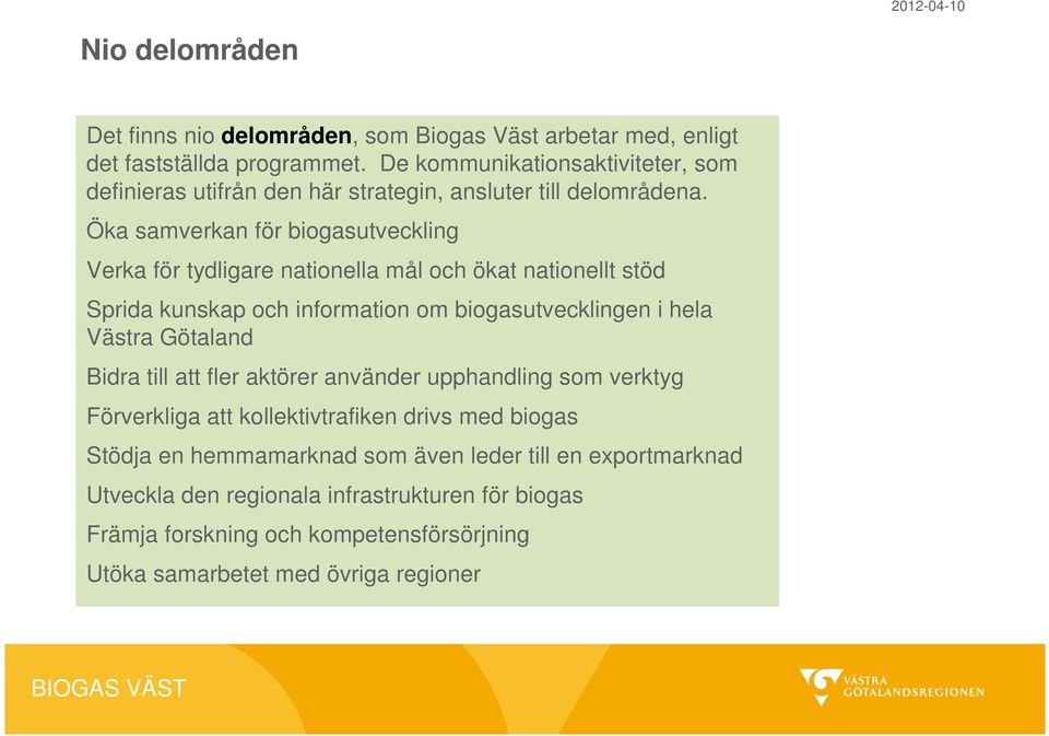 Öka samverkan för biogasutveckling Verka för tydligare nationella mål och ökat nationellt stöd Sprida kunskap och information om biogasutvecklingen i hela Västra