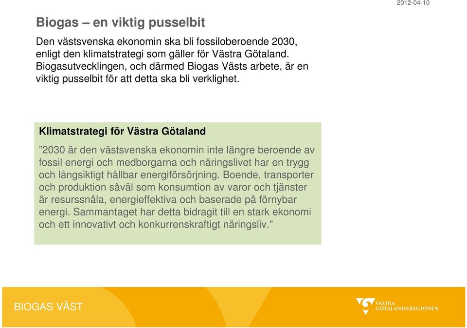 Klimatstrategi för Västra Götaland 2030 är den västsvenska ekonomin inte längre beroende av fossil energi och medborgarna och näringslivet har en trygg och långsiktigt