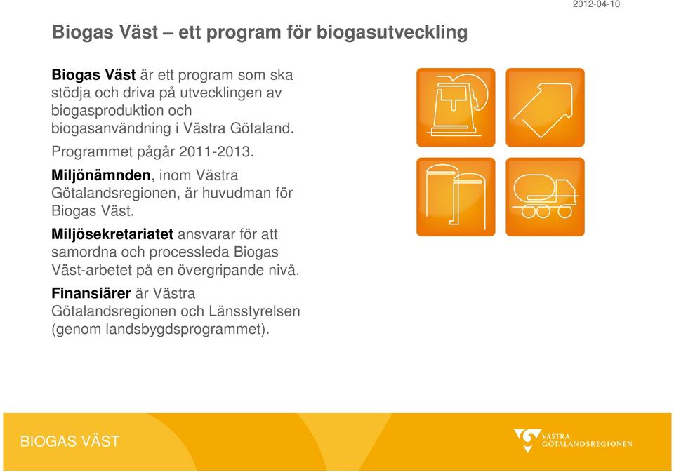 Miljönämnden, inom Västra Götalandsregionen, är huvudman för Biogas Väst.