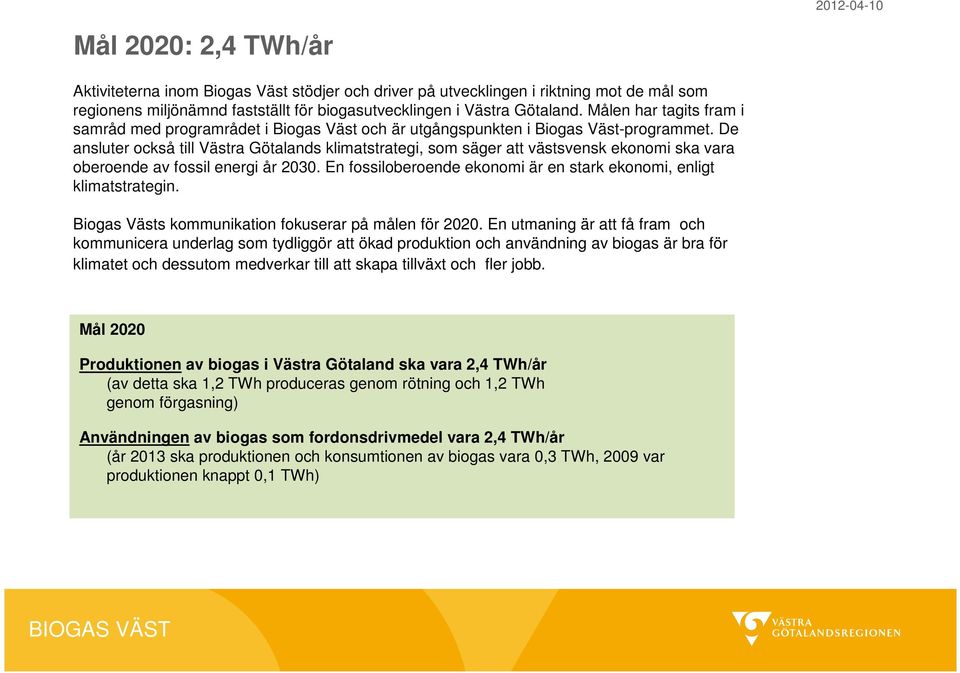 De ansluter också till Västra Götalands klimatstrategi, som säger att västsvensk ekonomi ska vara oberoende av fossil energi år 2030.