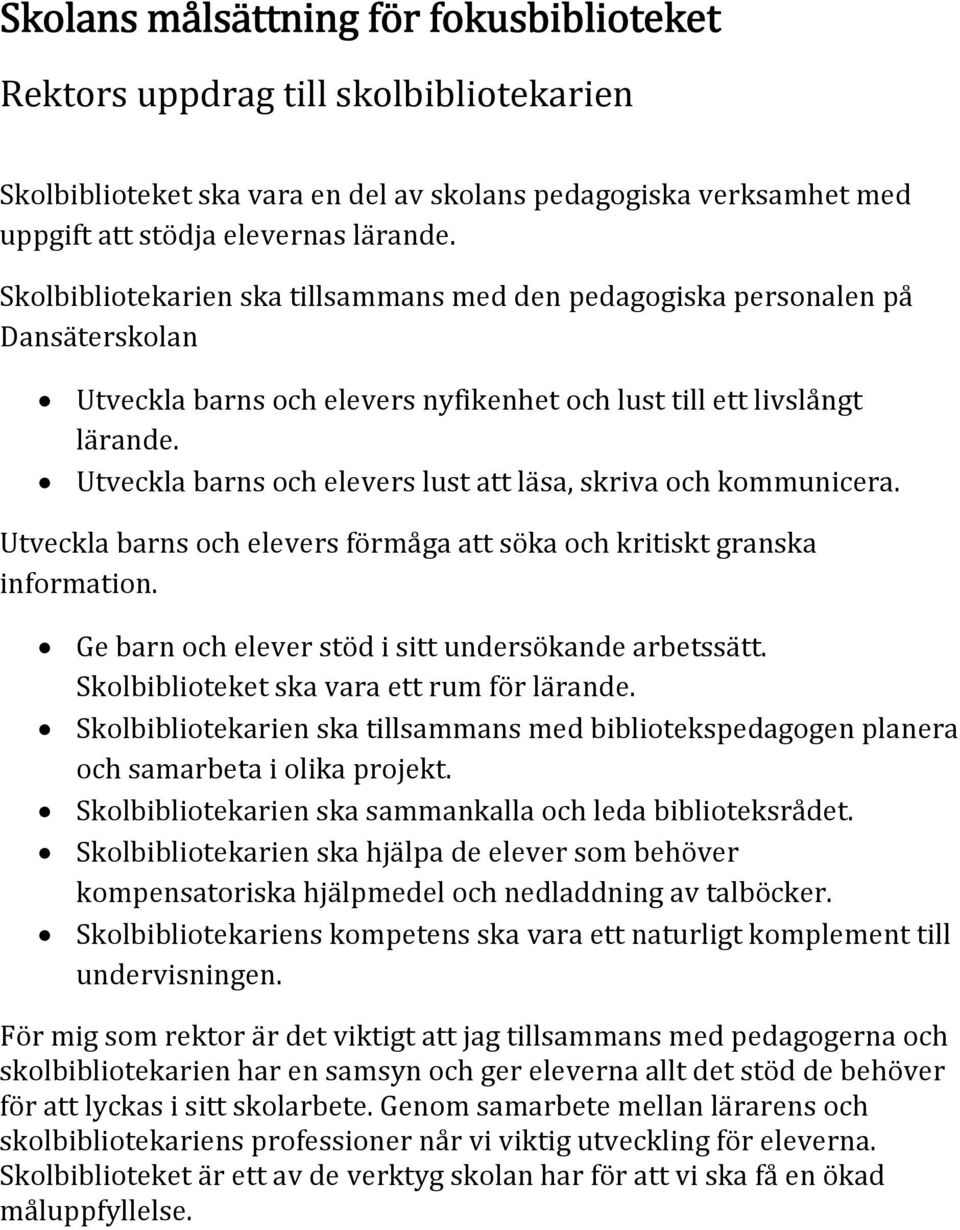 Utveckla barns och elevers lust att läsa, skriva och kommunicera. Utveckla barns och elevers förmåga att söka och kritiskt granska information. Ge barn och elever stöd i sitt undersökande arbetssätt.