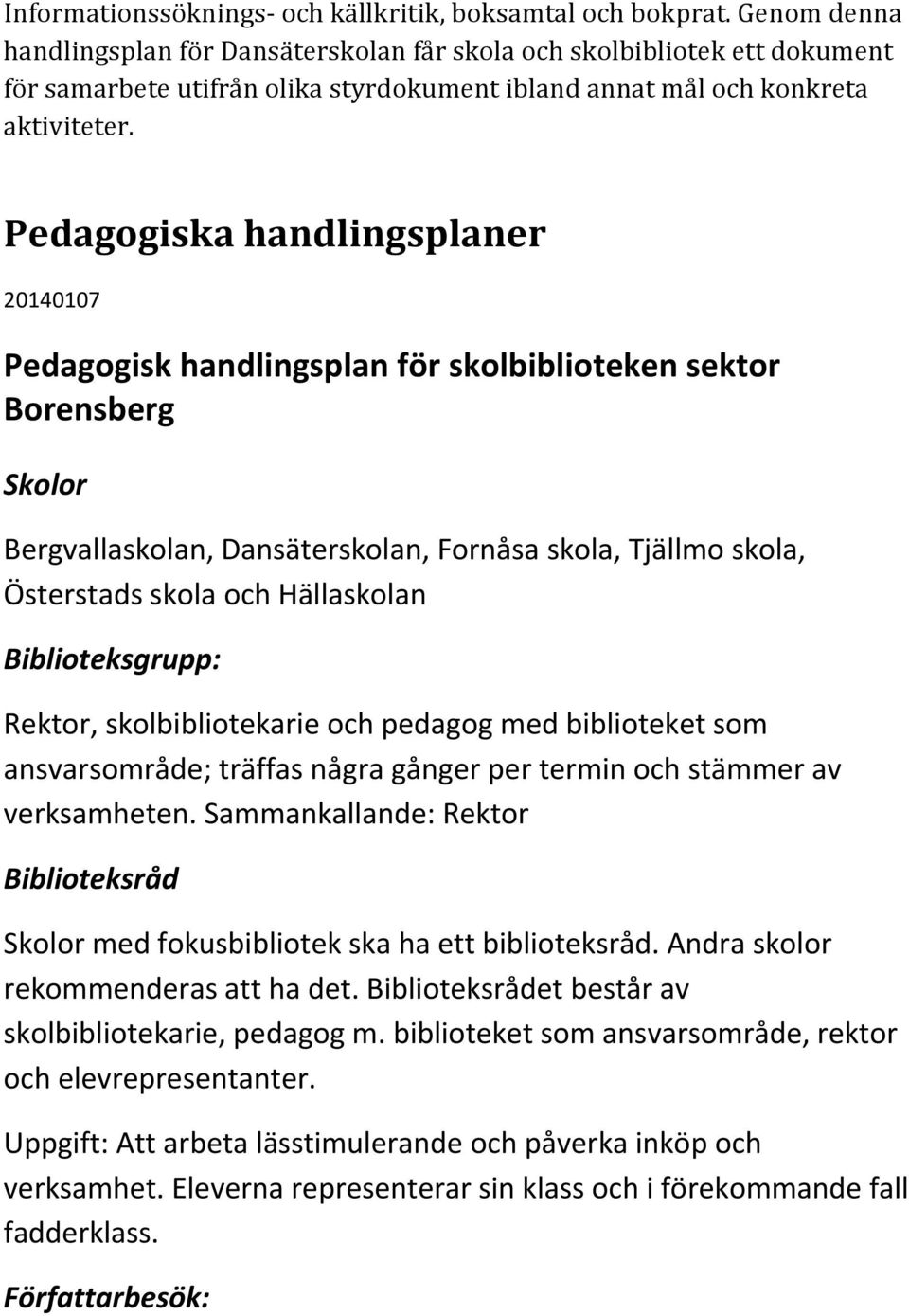 Pedagogiska handlingsplaner 20140107 Pedagogisk handlingsplan för skolbiblioteken sektor Borensberg Skolor Bergvallaskolan, Dansäterskolan, Fornåsa skola, Tjällmo skola, Österstads skola och