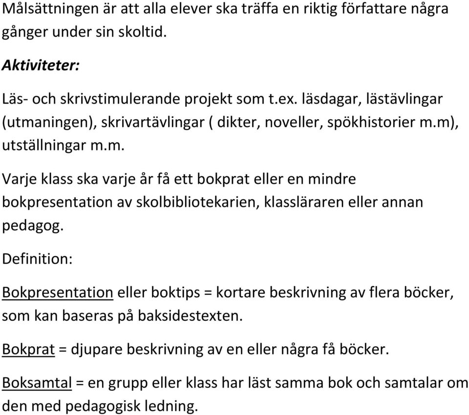 Definition: Bokpresentation eller boktips = kortare beskrivning av flera böcker, som kan baseras på baksidestexten.