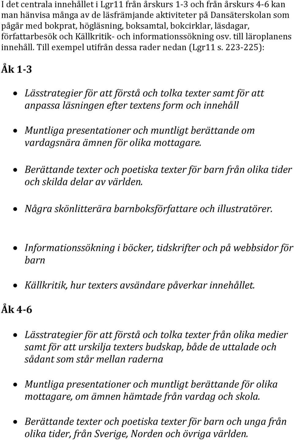 223 225): Åk 1 3 Lässtrategier för att förstå och tolka texter samt för att anpassa läsningen efter textens form och innehåll Muntliga presentationer och muntligt berättande om vardagsnära ämnen för