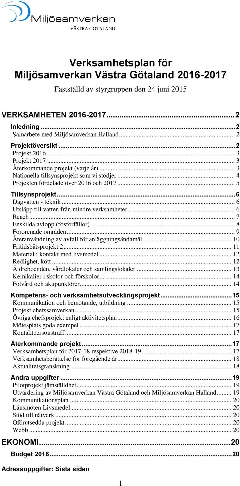 .. 5 Tillsynsprojekt... 6 Dagvatten - teknik... 6 Utsläpp till vatten från mindre verksamheter... 6 Reach... 7 Enskilda avlopp (fosforfällor)... 8 Förorenade områden.