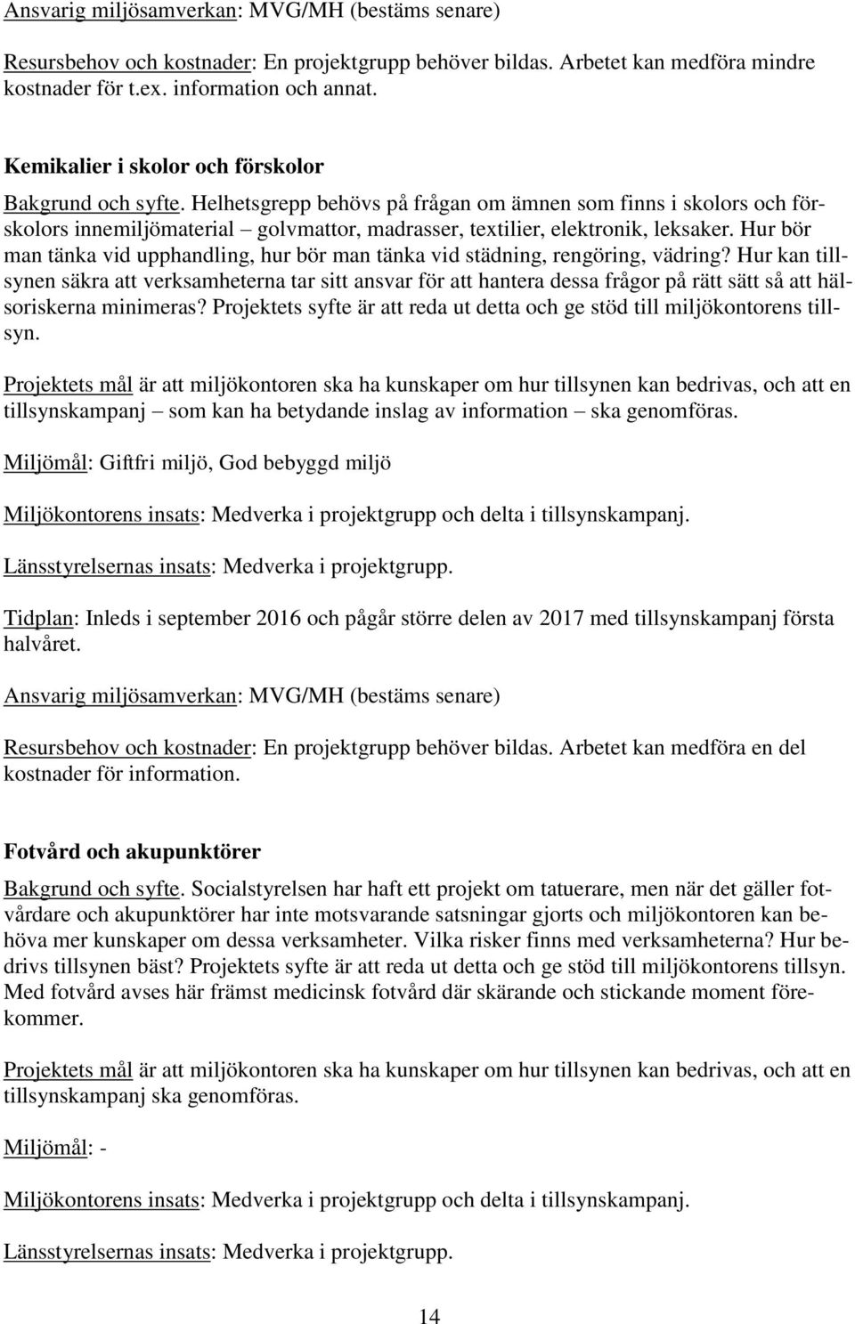 Helhetsgrepp behövs på frågan om ämnen som finns i skolors och förskolors innemiljömaterial golvmattor, madrasser, textilier, elektronik, leksaker.