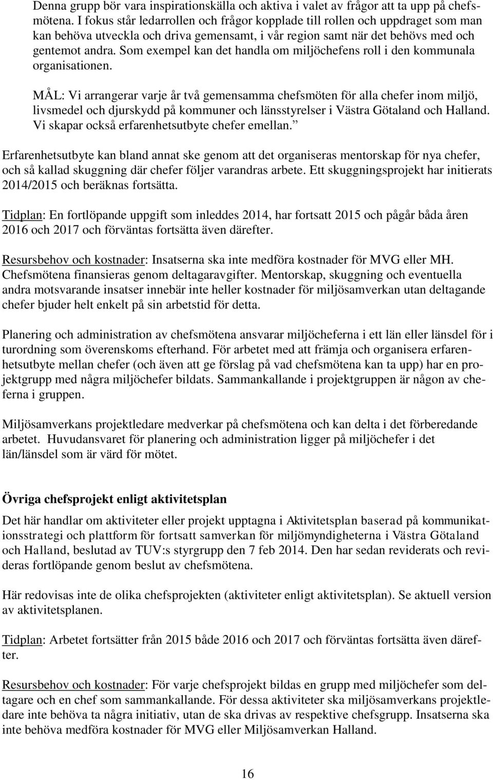 Som exempel kan det handla om miljöchefens roll i den kommunala organisationen.