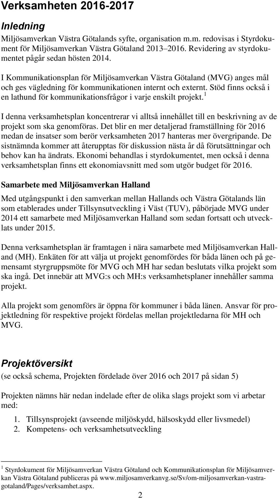 Stöd finns också i en lathund för kommunikationsfrågor i varje enskilt projekt. 1 I denna verksamhetsplan koncentrerar vi alltså innehållet till en beskrivning av de projekt som ska genomföras.