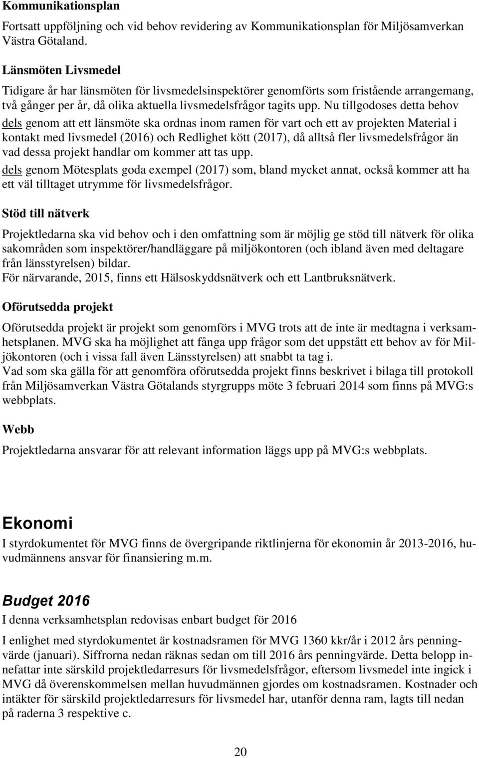 Nu tillgodoses detta behov dels genom att ett länsmöte ska ordnas inom ramen för vart och ett av projekten Material i kontakt med livsmedel (2016) och Redlighet kött (2017), då alltså fler