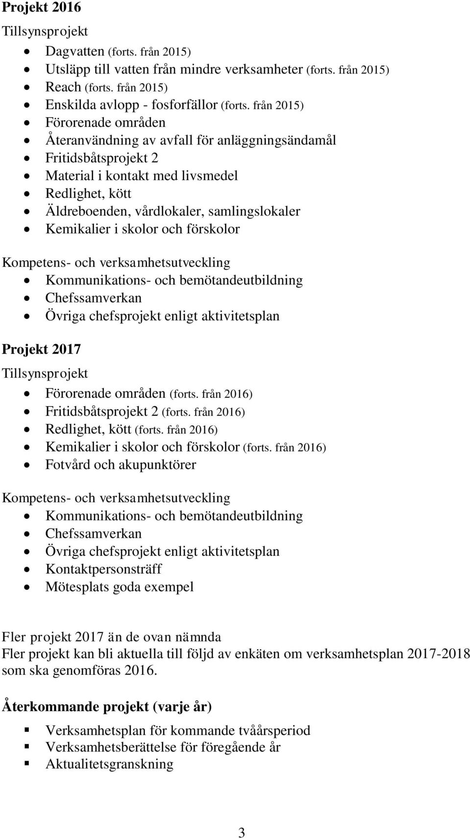 Kemikalier i skolor och förskolor Kompetens- och verksamhetsutveckling Kommunikations- och bemötandeutbildning Chefssamverkan Övriga chefsprojekt enligt aktivitetsplan Projekt 2017 Tillsynsprojekt