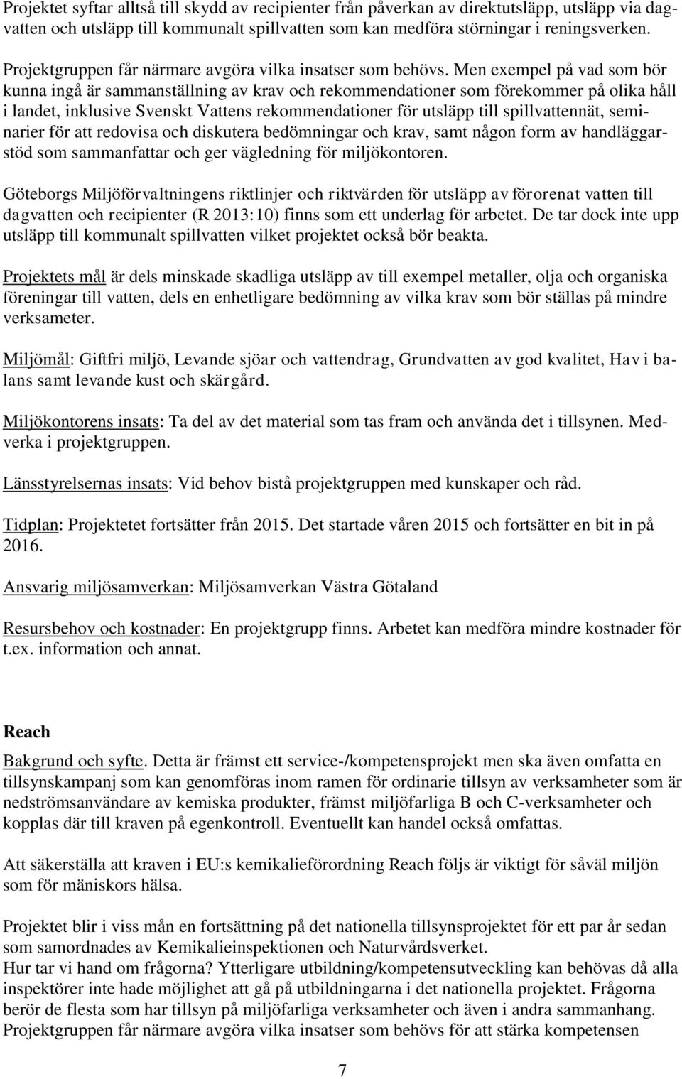 Men exempel på vad som bör kunna ingå är sammanställning av krav och rekommendationer som förekommer på olika håll i landet, inklusive Svenskt Vattens rekommendationer för utsläpp till