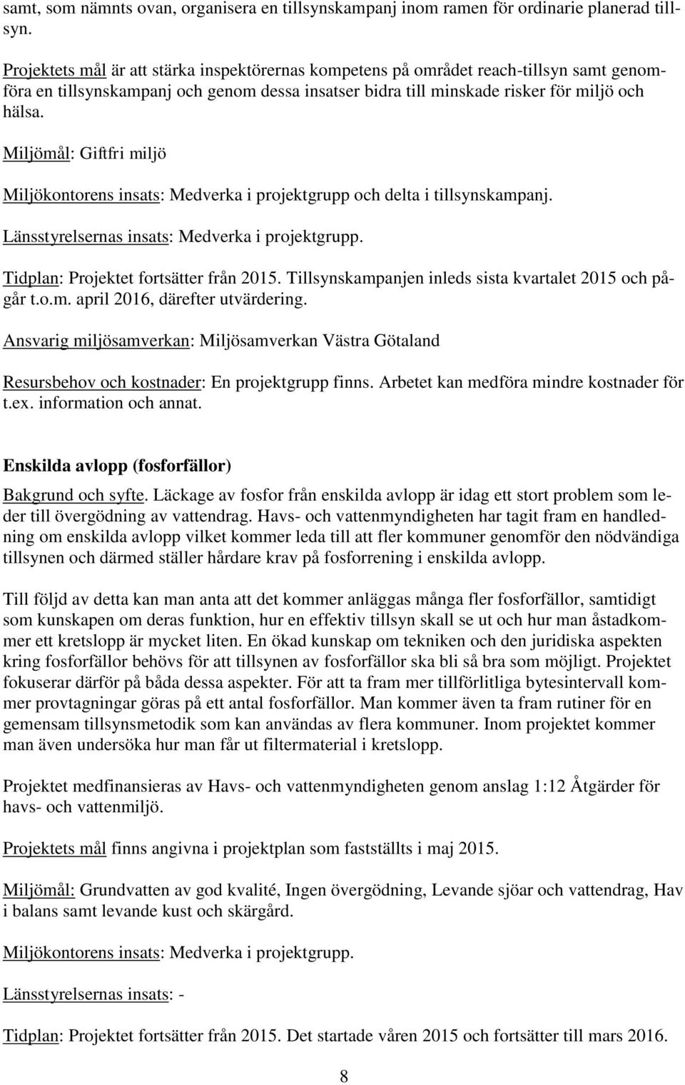 Miljömål: Giftfri miljö Miljökontorens insats: Medverka i projektgrupp och delta i tillsynskampanj. Länsstyrelsernas insats: Medverka i projektgrupp. Tidplan: Projektet fortsätter från 2015.