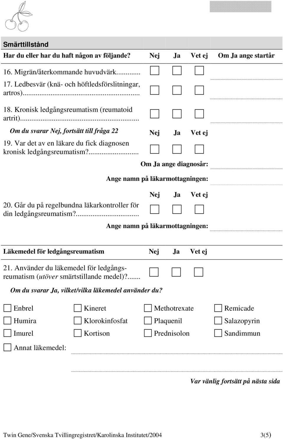 ... Om Ja ange diagnosår: Ange namn på läkarmottagningen: 20. Går du på regelbundna läkarkontroller för din ledgångsreumatism?