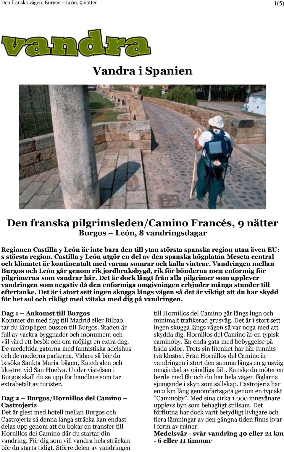 Vandringen mellan Burgos och León går genom rik jordbruksbygd, rik för bönderna men enformig för pilgrimerna som vandrar här.