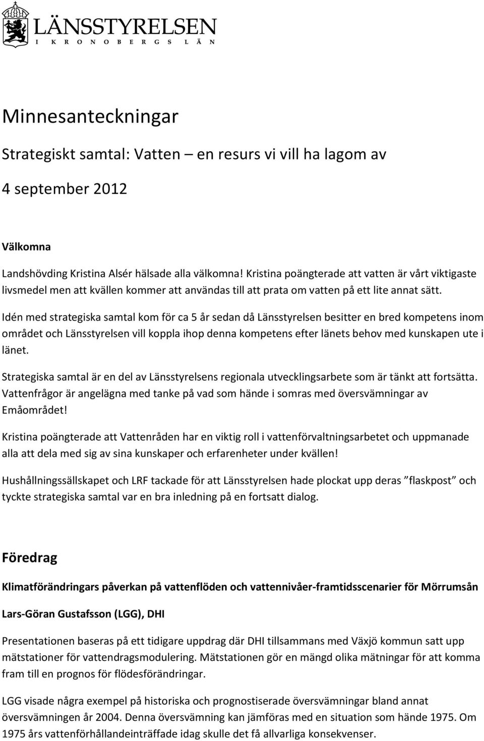 Idén med strategiska samtal kom för ca 5 år sedan då Länsstyrelsen besitter en bred kompetens inom området och Länsstyrelsen vill koppla ihop denna kompetens efter länets behov med kunskapen ute i