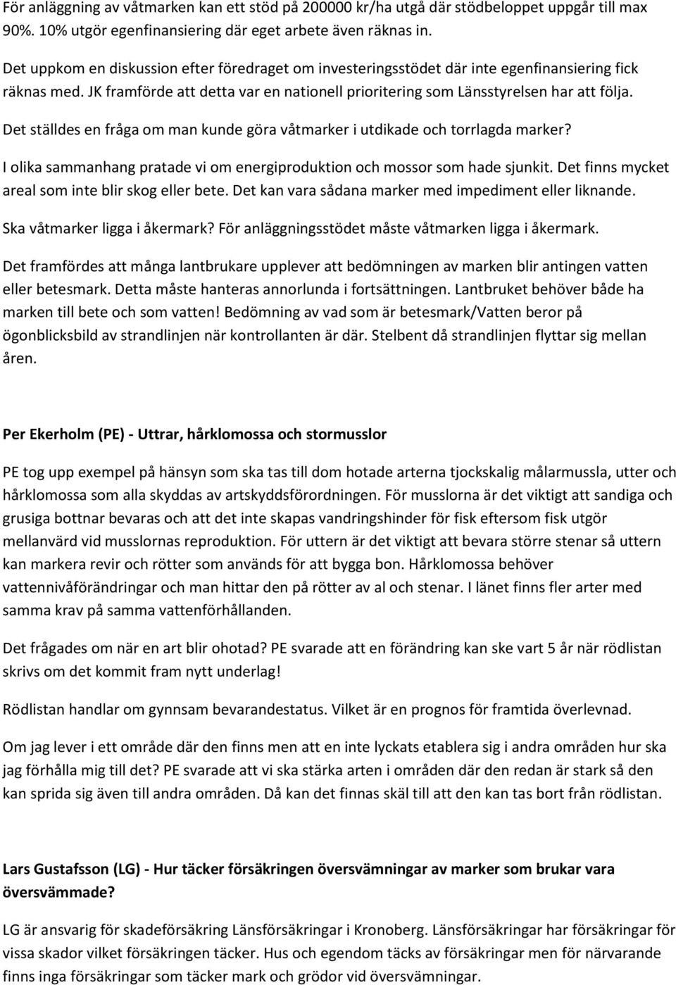 Det ställdes en fråga om man kunde göra våtmarker i utdikade och torrlagda marker? I olika sammanhang pratade vi om energiproduktion och mossor som hade sjunkit.